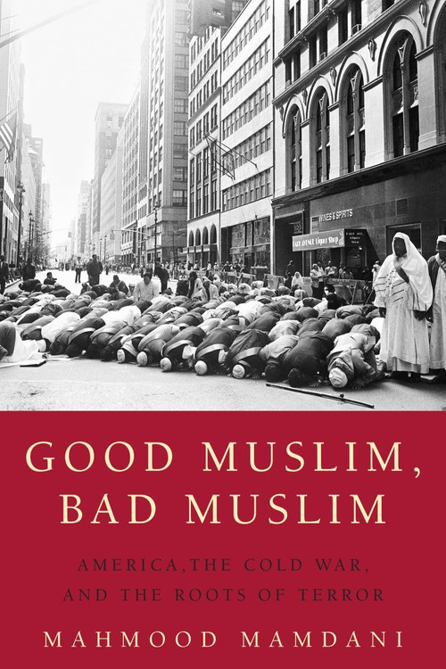 Good Muslim, Bad Muslim (America, the Cold War, and the Roots of Terror) by Mahmood Mamdani, 9780385515375
