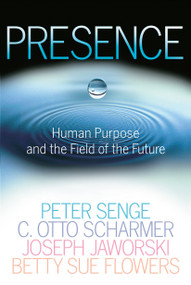 Presence (Human Purpose and the Field of the Future) by Peter M. Senge, C. Otto Scharmer, Joseph Jaworski, Betty Sue Flowers, 9780385516303