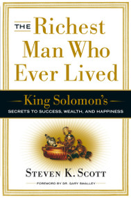 The Richest Man Who Ever Lived (King Solomon's Secrets to Success, Wealth, and Happiness) by Steven K. Scott, 9780385516662