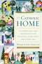 The Catholic Home (Celebrations and Traditions for Holidays, Feast Days, and Every Day) by Meredith Gould, 9780385519076