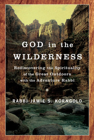God in the Wilderness (Rediscovering the Spirituality of the Great Outdoors with the Adventure Rabbi) by Jamie Korngold, 9780385520492
