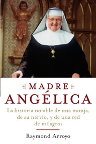 Madre Angelica (La historia notable de una monja, de su nervio, y de una red de milagros) (Spanish Edition) by Raymond Arroyo, 9780385521161
