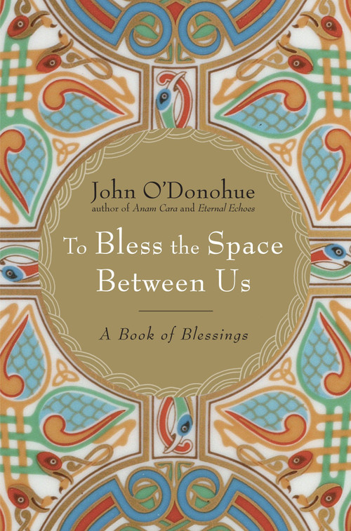 To Bless the Space Between Us (A Book of Blessings) by John O'Donohue, 9780385522274