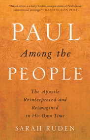 Paul Among the People (The Apostle Reinterpreted and Reimagined in His Own Time) by Sarah Ruden, 9780385522571