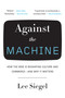 Against the Machine (How the Web Is Reshaping Culture and Commerce -- and Why It Matters) by Lee Siegel, 9780385522663