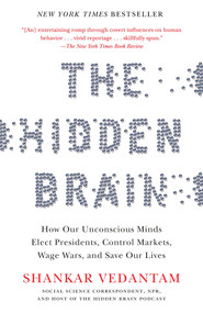 The Hidden Brain (How Our Unconscious Minds Elect Presidents, Control Markets, Wage Wars, and SaveOur Lives) by Shankar Vedantam, 9780385525220
