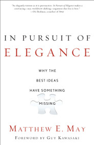 In Pursuit of Elegance (Why the Best Ideas Have Something Missing) by Matthew E. May, Guy Kawasaki, 9780385526500