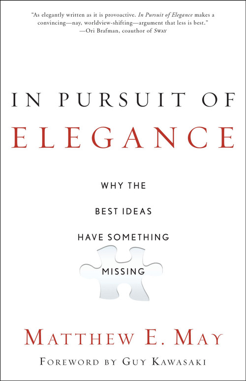 In Pursuit of Elegance (Why the Best Ideas Have Something Missing) by Matthew E. May, Guy Kawasaki, 9780385526500