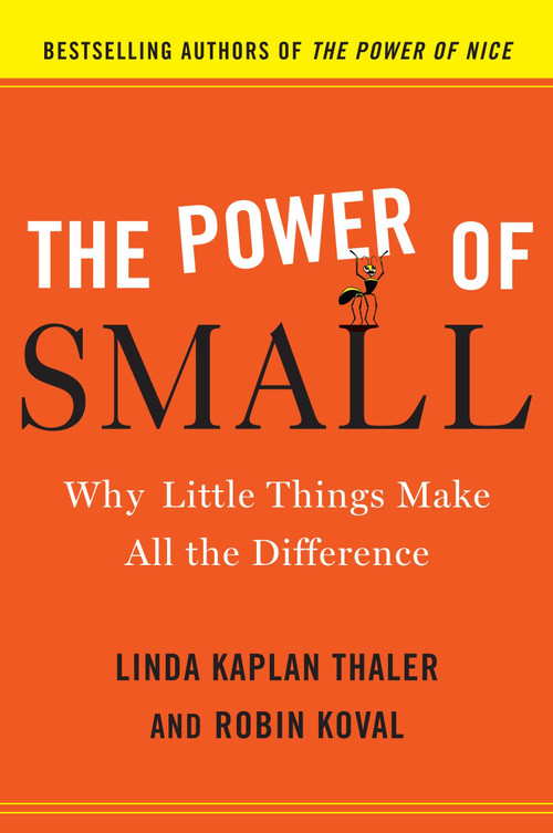 The Power of Small (Why Little Things Make All the Difference) by Linda Kaplan Thaler, Robin Koval, 9780385526555