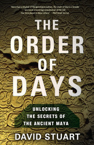 The Order of Days (Unlocking the Secrets of the Ancient Maya) by David Stuart, 9780385527279
