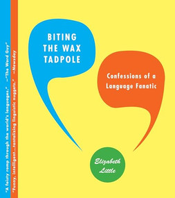 Biting the Wax Tadpole (Confessions of a Language Fanatic) by Elizabeth Little, 9780385527743