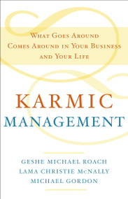 Karmic Management (What Goes Around Comes Around in Your Business and Your Life) by Geshe Michael Roach, Lama Christie McNally, Michael Gordon, 9780385528740