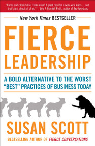 Fierce Leadership (A Bold Alternative to the Worst "Best" Practices of Business Today) by Susan Scott, 9780385529044