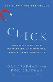 Click (The Forces Behind How We Fully Engage with People, Work, and Everything We Do) by Ori Brafman, Rom Brafman, 9780385529068