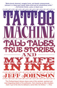 Tattoo Machine (Tall Tales, True Stories, and My Life in Ink) by Jeff Johnson, 9780385530729