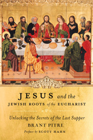 Jesus and the Jewish Roots of the Eucharist (Unlocking the Secrets of the Last Supper) by Brant Pitre, Scott Hahn, 9780385531849