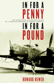 In For a Penny, In For a Pound (The Adventures and Misadventures of a Wireless Operator in Bomber Command) by Howard Hewer, 9780385660778