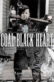Coal Black Heart (The Story of Coal and Lives it Ruled) by John Demont, 9780385665056