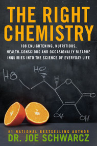 The Right Chemistry (108 Enlightening, Nutritious, Health-Conscious and Occasionally Bizarre Inquiries into the Science of Daily Life) by Joe Schwarcz, 9780385671590