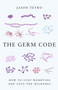 The Germ Code (How to Stop Worrying and Love the Microbes) by Jason Tetro, 9780385678537