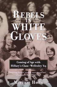 Rebels in White Gloves (Coming of Age with Hillary's Class--Wellesley '69) by Miriam Horn, 9780385720182