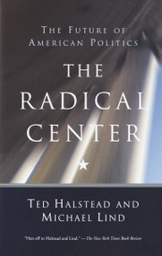 The Radical Center (The Future of American Politics) by Ted Halstead, Michael Lind, 9780385720298
