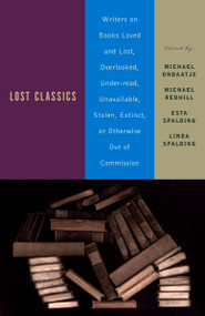 Lost Classics (Writers on Books Loved and Lost, Overlooked, Under-read, Unavailable, Stolen, Extinct, or Otherwise Out of Commission) by Michael Ondaatje, Michael Redhill, Esta Spalding, Linda Spalding, 9780385720861