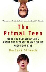 The Primal Teen (What the New Discoveries about the Teenage Brain Tell Us about Our Kids) by Barbara Strauch, 9780385721608