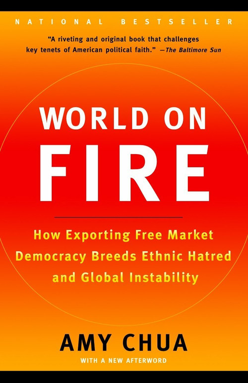 World on Fire (How Exporting Free Market Democracy Breeds Ethnic Hatred and Global Instability) by Amy Chua, 9780385721868