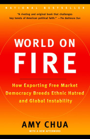 World on Fire (How Exporting Free Market Democracy Breeds Ethnic Hatred and Global Instability) by Amy Chua, 9780385721868