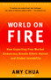 World on Fire (How Exporting Free Market Democracy Breeds Ethnic Hatred and Global Instability) by Amy Chua, 9780385721868