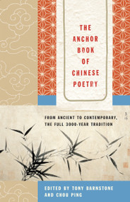 The Anchor Book of Chinese Poetry (From Ancient to Contemporary, The Full 3000-Year Tradition) by Tony Barnstone, Chou Ping, 9780385721981