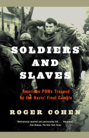 Soldiers and Slaves (American POWs Trapped by the Nazis' Final Gamble) by Roger Cohen, 9780385722315