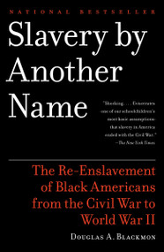 Slavery By Another Name (The Re-Enslavement of Black Americans from the Civil War to World War II) by Douglas A. Blackmon, 9780385722704