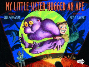 My Little Sister Hugged an Ape by Bill Grossman, Kevin Hawkes, 9780385736602