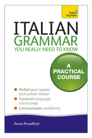 Italian Grammar You Really Need To Know (A Practical Course) by Anna Proudfoot, 9781444179460