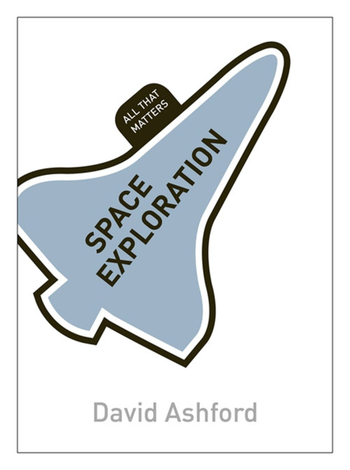 Space Exploration: All That Matters by David Ashford, 9781444183832