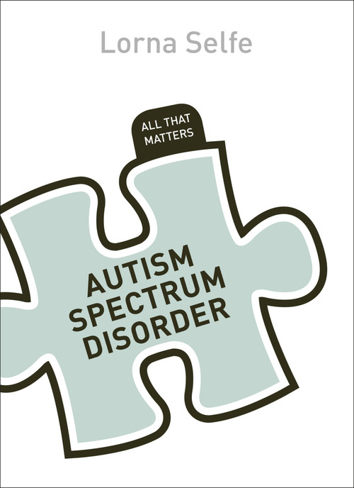 Autism Spectrum Disorder: All That Matters by Lorna Selfe, 9781444192971