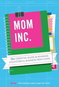 Mom, Inc. (The Essential Guide to Running a Successful Business Close to Home) by Meg Mateo Ilasco, 9781452101217