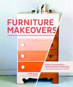 Furniture Makeovers (Simple Techniques for Transforming Furniture with Paint, Stains, Paper, Stencils, and More) by Barb Blair, Holly Becker, J. Aaron Greene, 9781452104157