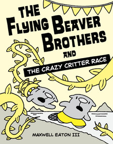 The Flying Beaver Brothers and the Crazy Critter Race ((A Graphic Novel)) by Maxwell Eaton, III, 9780385754699