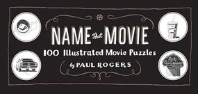 Name That Movie (100 Illustrated Movie Puzzles) by Paul Rogers, 9781452104973