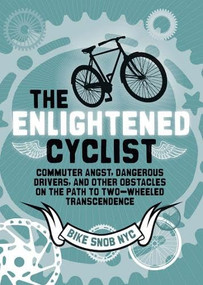 The Enlightened Cyclist (Commuter Angst, Dangerous Drivers, and Other Obstacles on the Path to Two-Wheeled Trancendence) by BikeSnobNYC, 9781452105000