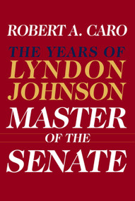 Master of the Senate (The Years of Lyndon Johnson III) by Robert A. Caro, 9780394528366