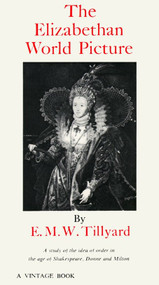 The Elizabethan World Picture (A Study of the Idea of Order in the Age of Shakespeare, Donne and Milton) by Eustace M. Tillyard, 9780394701622