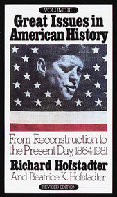Great Issues in American History, Vol. III (From Reconstruction to the Present Day, 1864-1981) by Richard Hofstadter, 9780394708423