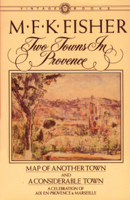 Two Towns in Provence (Map of Another Town and A Considerable Town, A Celebration of Aix-en-Provence & Marseille) by M.F.K. Fisher, 9780394716312