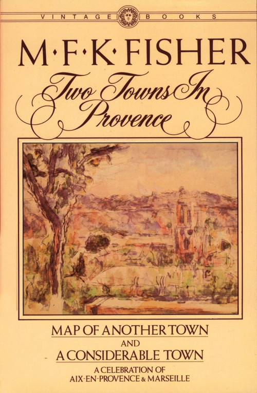 Two Towns in Provence (Map of Another Town and A Considerable Town, A Celebration of Aix-en-Provence & Marseille) by M.F.K. Fisher, 9780394716312