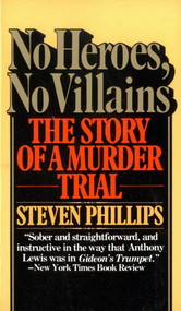No Heroes, No Villains (The Story of a Murder Trial) by Steven J. Phillips, 9780394725314