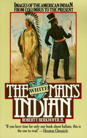 The White Man's Indian (Images of the American Indian from Columbus to the Present) by Robert F. Berkhofer, 9780394727943